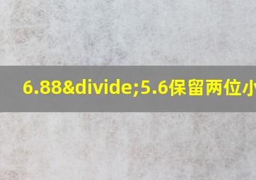 6.88÷5.6保留两位小数