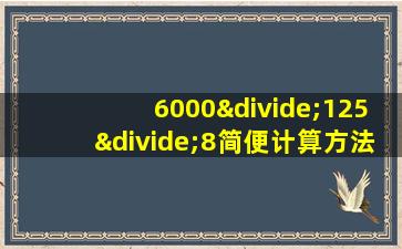 6000÷125÷8简便计算方法