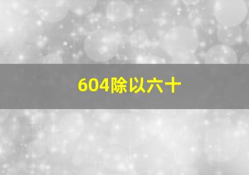 604除以六十