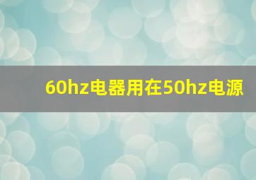 60hz电器用在50hz电源