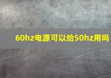 60hz电源可以给50hz用吗