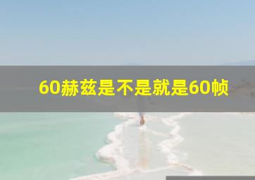 60赫兹是不是就是60帧