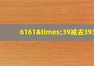 6161×39减去3930