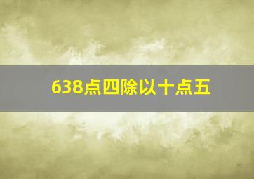 638点四除以十点五