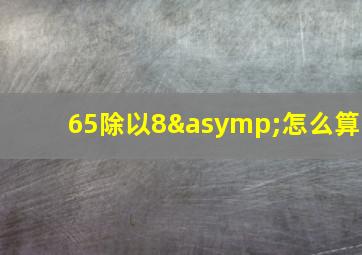 65除以8≈怎么算