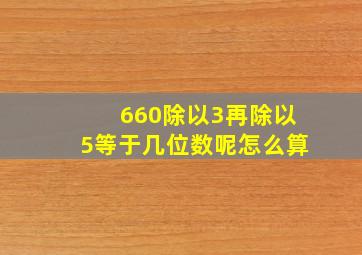 660除以3再除以5等于几位数呢怎么算