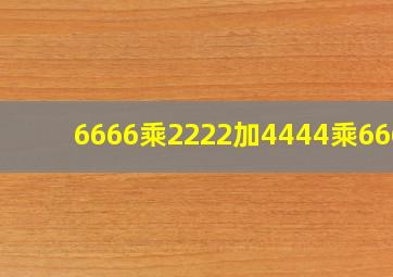 6666乘2222加4444乘6667