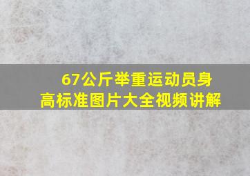 67公斤举重运动员身高标准图片大全视频讲解