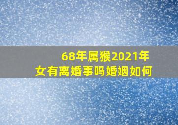 68年属猴2021年女有离婚事吗婚姻如何