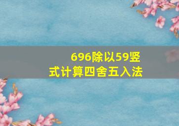 696除以59竖式计算四舍五入法