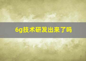 6g技术研发出来了吗