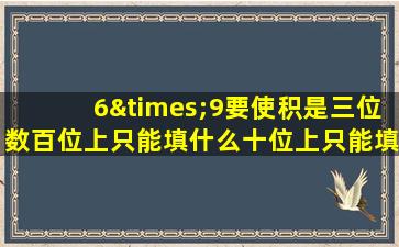 6×9要使积是三位数百位上只能填什么十位上只能填什么