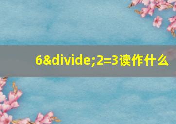 6÷2=3读作什么