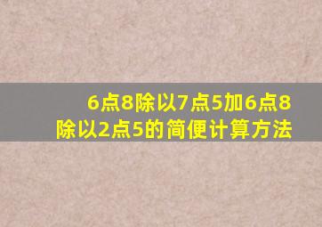 6点8除以7点5加6点8除以2点5的简便计算方法