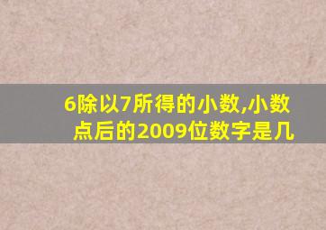 6除以7所得的小数,小数点后的2009位数字是几