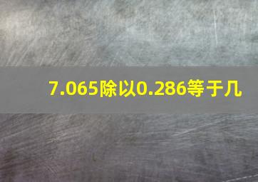 7.065除以0.286等于几