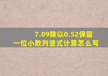 7.09除以0.52保留一位小数列竖式计算怎么写