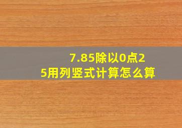 7.85除以0点25用列竖式计算怎么算