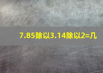 7.85除以3.14除以2=几