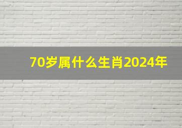 70岁属什么生肖2024年