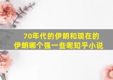 70年代的伊朗和现在的伊朗哪个强一些呢知乎小说