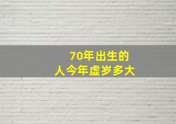 70年出生的人今年虚岁多大