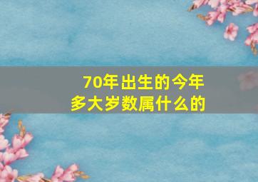 70年出生的今年多大岁数属什么的