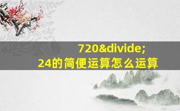 720÷24的简便运算怎么运算