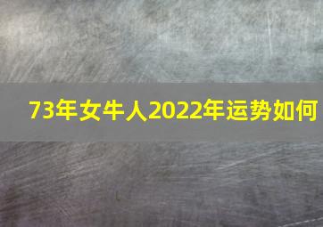 73年女牛人2022年运势如何