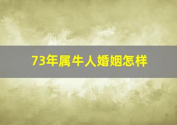 73年属牛人婚姻怎样