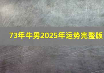 73年牛男2025年运势完整版