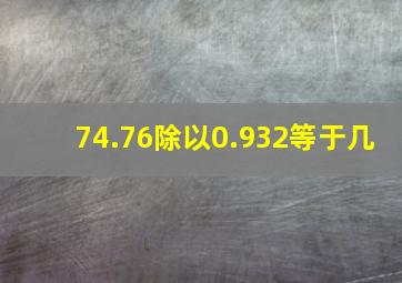 74.76除以0.932等于几