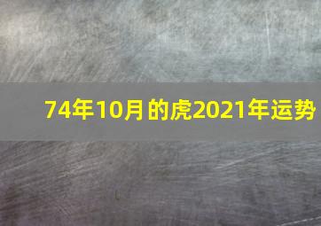 74年10月的虎2021年运势