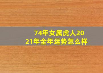 74年女属虎人2021年全年运势怎么样