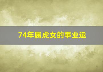 74年属虎女的事业运