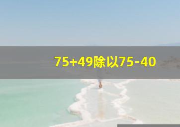 75+49除以75-40