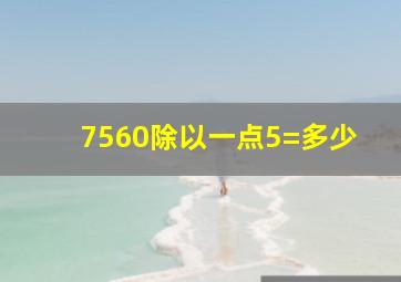 7560除以一点5=多少