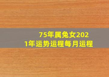 75年属兔女2021年运势运程每月运程