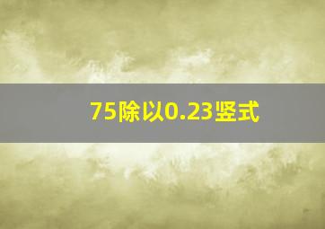 75除以0.23竖式