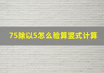 75除以5怎么验算竖式计算