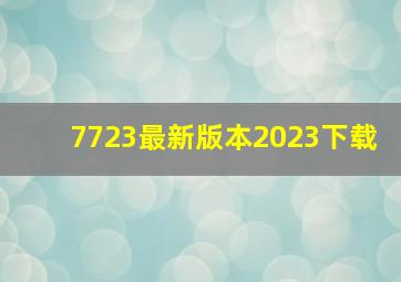 7723最新版本2023下载