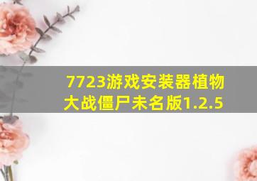 7723游戏安装器植物大战僵尸未名版1.2.5