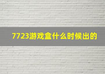 7723游戏盒什么时候出的