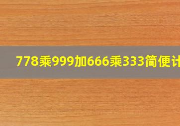 778乘999加666乘333简便计算