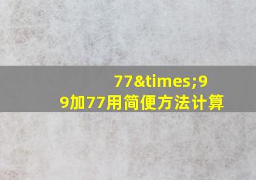 77×99加77用简便方法计算