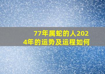 77年属蛇的人2024年的运势及运程如何