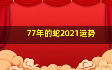 77年的蛇2021运势