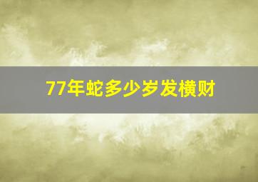 77年蛇多少岁发横财