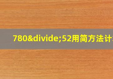 780÷52用简方法计算