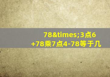 78×3点6+78乘7点4-78等于几